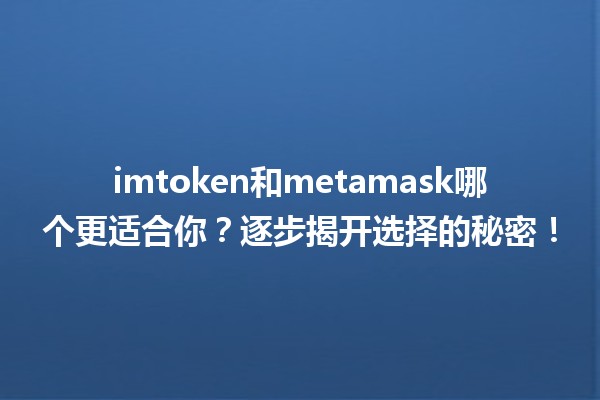 imtoken和metamask哪个更适合你？逐步揭开选择的秘密！